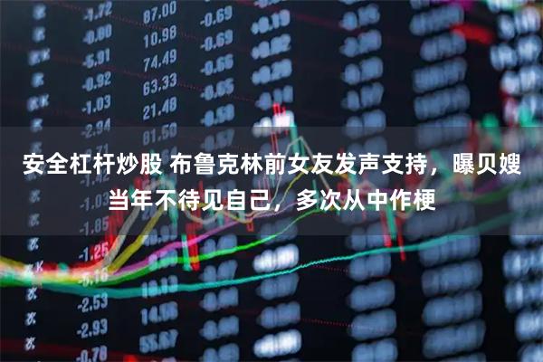 安全杠杆炒股 布鲁克林前女友发声支持，曝贝嫂当年不待见自己，多次从中作梗