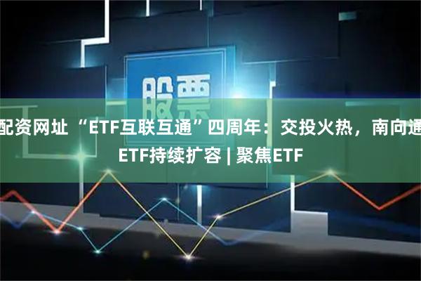 配资网址 “ETF互联互通”四周年：交投火热，南向通ETF持续扩容 | 聚焦ETF